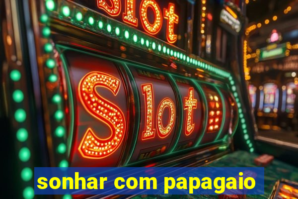 sonhar com papagaio